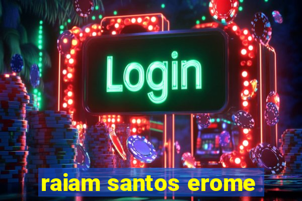 raiam santos erome